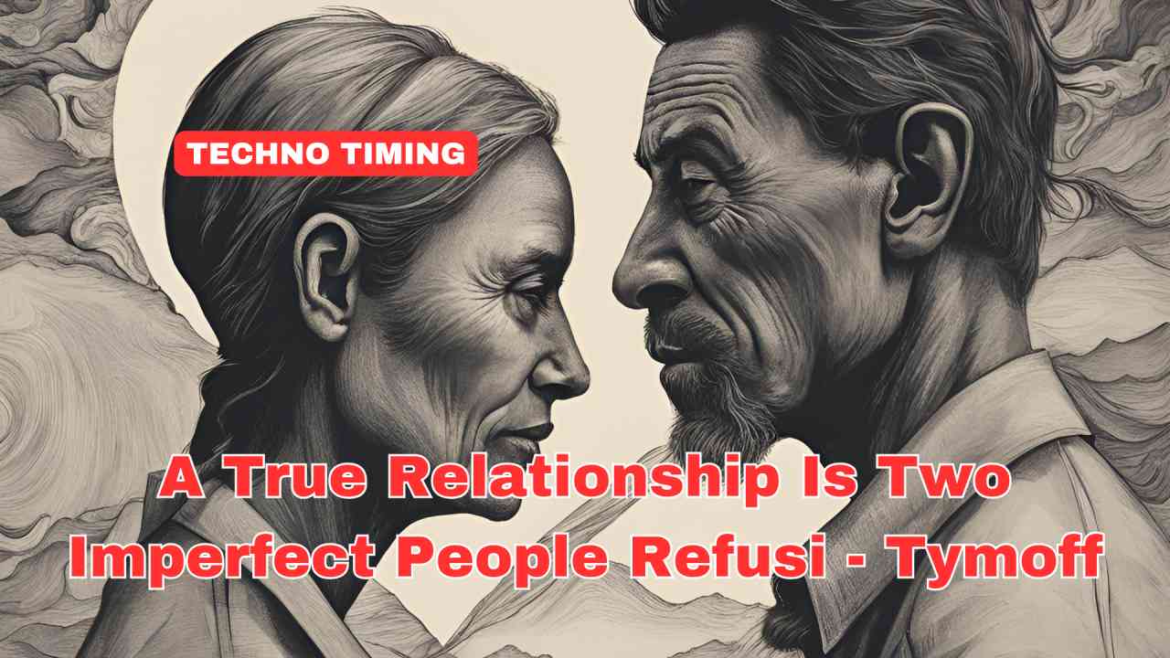 A True Relationship Is Two Imperfect People Refusing  – Tymoff